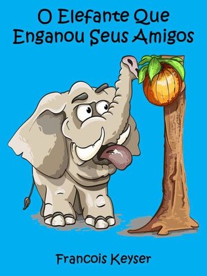 cover image of O Elefante Que Enganou Seus Amigos